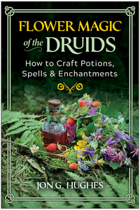 Flower Magic of the Druids: How to Craft Potions, Spells, and Enchantments: 1644116391