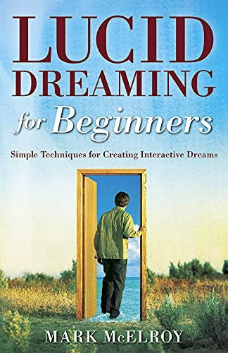 Lucid Dreaming for Beginners - Simple Techniques for Creating Interactive Dreams: 0738708879
