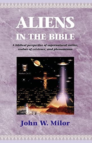 Aliens in the Bible: A Biblical Perspective of Supernatural Entities, Realms of Existence, and Phenomenon: 0738808172