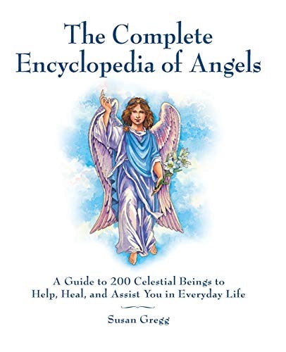 The Complete Encyclopedia of Angels - A Guide to 200 Celestial Beings to Help, Heal, and Assist You in Everyday Life: 1592334660