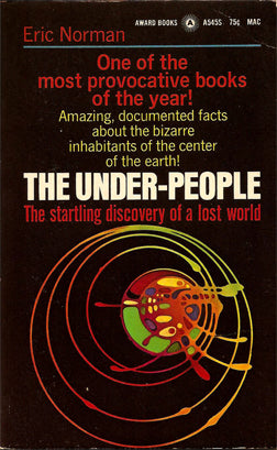 The Under-People - The Startling Discovery of a Lost World: Amazing Documented Facts About the Bizarre Inhabitants of the Center of the Earth: 9781979853040