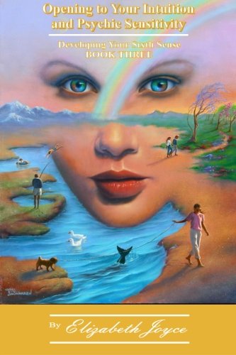 Opening to Your Intuition and Psychic Sensitivity - Book Three: Developing Your Sixth Sense: 0615928218