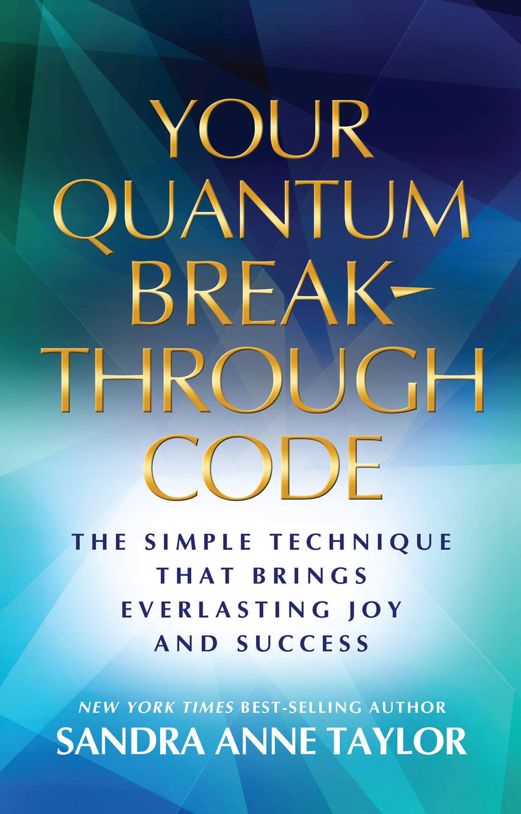 Your Quantum Breakthrough Code - The Simple Technique That Brings Everlasting Joy and Success: 1401940455