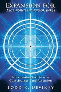 Expansion for ascending consciousness: understanding the universe, consciousness, and ascension: 9781982208431
